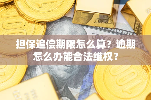 武汉担保追偿期限怎么算?逾期怎么办能合法维权? 武汉担保追偿期限怎么算?逾期怎么办能合法维权?